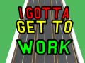 遊戲I Gotta Get to Work
