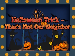 遊戲Halloween Trick - That's Not Our Neighbor